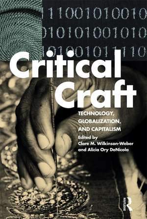 Critical Craft: Technology, Globalization, and Capitalism de Clare M. Wilkinson-Weber