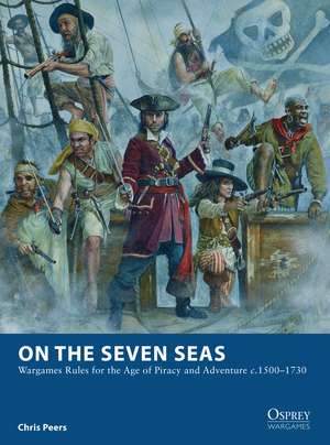 On the Seven Seas: Wargames Rules for the Age of Piracy and Adventure c.1500–1730 de Chris Peers