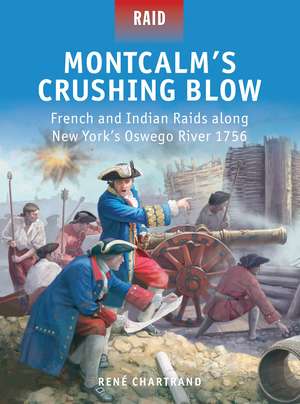 Montcalm’s Crushing Blow: French and Indian Raids along New York’s Oswego River 1756 de René Chartrand