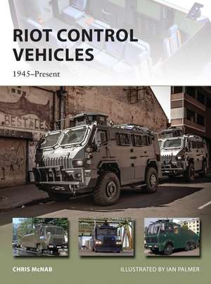 Riot Control Vehicles: 1945–Present de Chris McNab