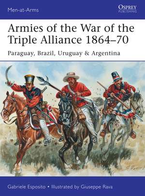 Armies of the War of the Triple Alliance 1864–70: Paraguay, Brazil, Uruguay & Argentina de Gabriele Esposito