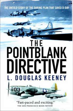 The Pointblank Directive: The Untold Story of the Daring Plan that Saved D-Day de L. Douglas Keeney