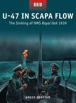 U-47 in Scapa Flow: The Sinking of HMS Royal Oak 1939 de Angus Konstam