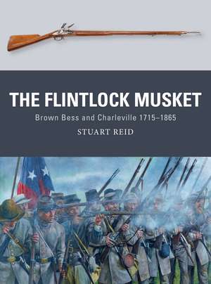 The Flintlock Musket: Brown Bess and Charleville 1715–1865 de Stuart Reid