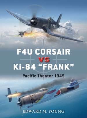 F4U Corsair vs Ki-84 "Frank": Pacific Theater 1945 de Edward M. Young