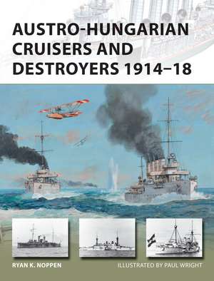 Austro-Hungarian Cruisers and Destroyers 1914–18 de Ryan K. Noppen