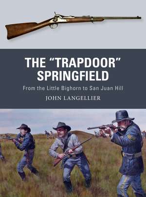 The "Trapdoor" Springfield: From the Little Bighorn to San Juan Hill de John Langellier