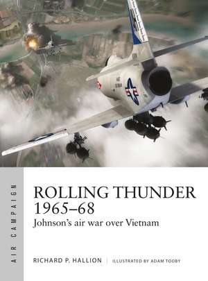 Rolling Thunder 1965–68: Johnson's air war over Vietnam de Dr Richard P. Hallion