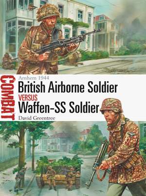 British Airborne Soldier vs Waffen-SS Soldier: Arnhem 1944 de David Greentree