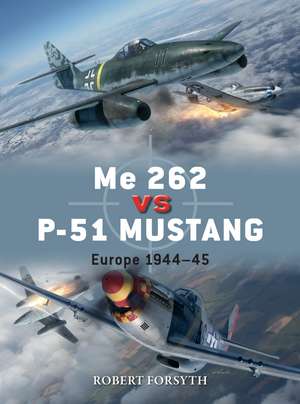 Me 262 vs P-51 Mustang: Europe 1944–45 de Robert Forsyth