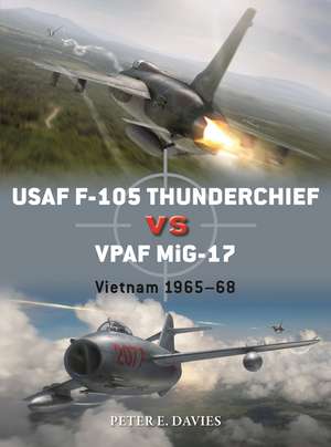 USAF F-105 Thunderchief vs VPAF MiG-17: Vietnam 1965–68 de Peter E. Davies