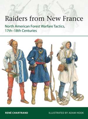 Raiders from New France: North American Forest Warfare Tactics, 17th–18th Centuries de René Chartrand