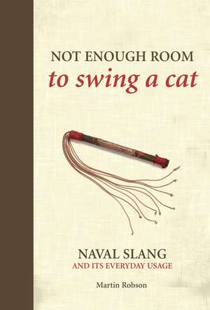 Not Enough Room to Swing a Cat: Naval slang and its everyday usage de Martin Robson