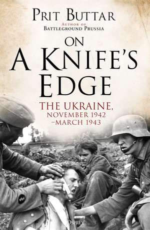 On a Knife's Edge: The Ukraine, November 1942–March 1943 de Prit Buttar