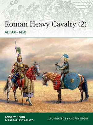 Roman Heavy Cavalry (2): AD 500–1450 de Dr Andrei Evgenevich Negin