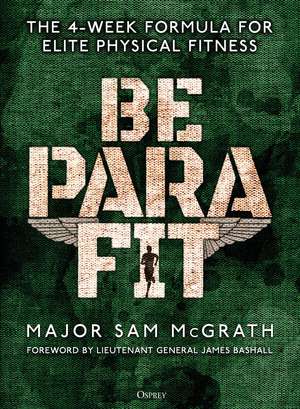 Be PARA Fit: The 4-Week Formula for Elite Physical Fitness de Sam McGrath