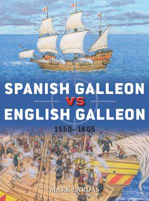 Spanish Galleon vs English Galleon: 1550–1605 de Mark Lardas