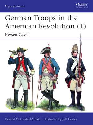 German Troops in the American Revolution (1): Hessen-Cassel de Donald M. Londahl-Smidt