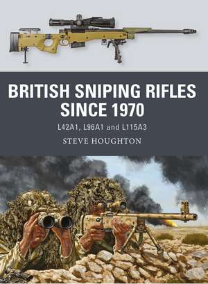 British Sniping Rifles since 1970: L42A1, L96A1 and L115A3 de Steve Houghton