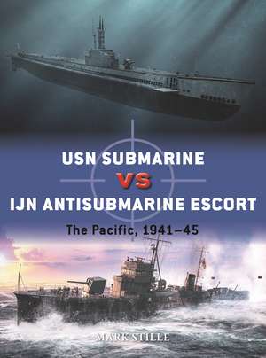 USN Submarine vs IJN Antisubmarine Escort: The Pacific, 1941–45 de Mark Stille