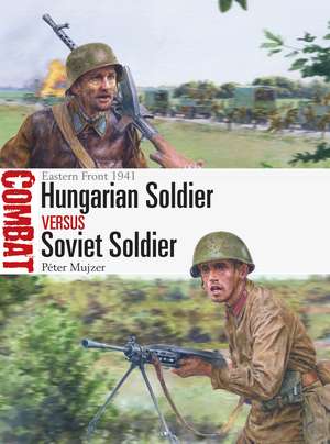 Hungarian Soldier vs Soviet Soldier: Eastern Front 1941 de Péter Mujzer