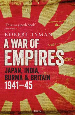 A War of Empires: Japan, India, Burma & Britain: 1941–45 de Robert Lyman