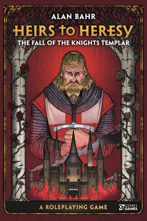 Heirs to Heresy: The Fall of the Knights Templar: A Roleplaying Game de Alan Bahr