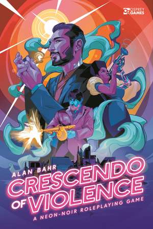 Crescendo of Violence: A Neon-Noir Roleplaying Game de Alan Bahr