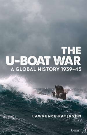 The U-Boat War: A Global History 1939–45 de Lawrence Paterson