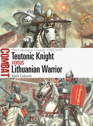 Teutonic Knight vs Lithuanian Warrior: The Lithuanian Crusade 1283–1435 de Mark Galeotti