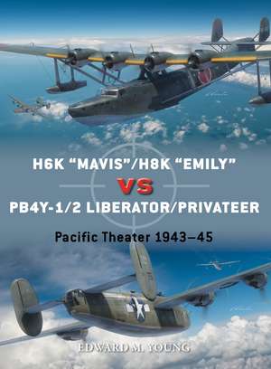 H6K "Mavis"/H8K "Emily" vs PB4Y-1/2 Liberator/Privateer: Pacific Theater 1943–45 de Edward M. Young