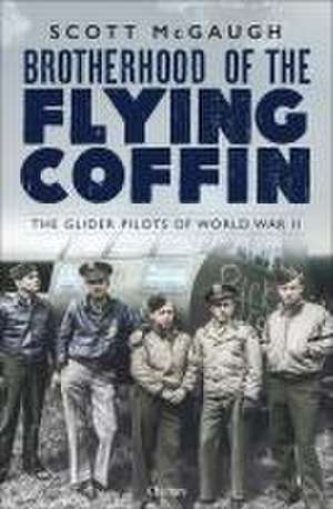 Brotherhood of the Flying Coffin: The Glider Pilots of World War II de Scott McGaugh