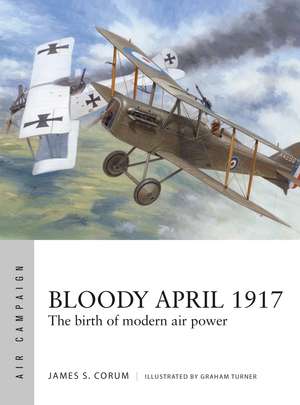 Bloody April 1917: The birth of modern air power de James S. Corum