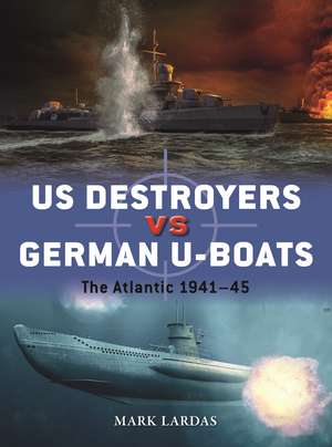 US Destroyers vs German U-Boats: The Atlantic 1941–45 de Mark Lardas