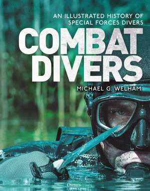 Combat Divers: An illustrated history of special forces divers de Michael G. Welham