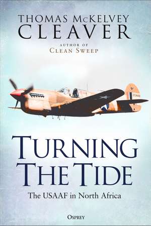 Turning The Tide: The USAAF in North Africa de Thomas McKelvey Cleaver