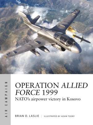 Operation Allied Force 1999: NATO's airpower victory in Kosovo de Dr Brian D. Laslie