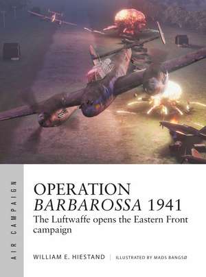 Operation Barbarossa 1941: The Luftwaffe opens the Eastern Front campaign de William E. Hiestand