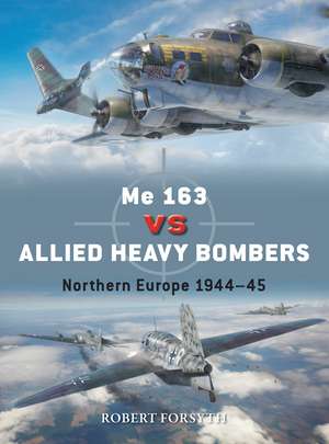 Me 163 vs Allied Heavy Bombers: Northern Europe 1944–45 de Robert Forsyth