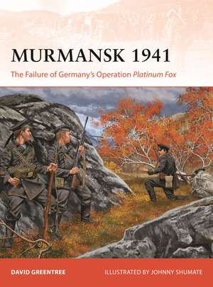 Murmansk 1941: The Failure of Germany's Operation Platinum Fox de David Greentree