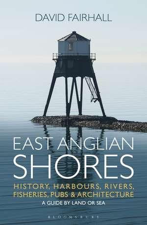 East Anglian Shores: History, Harbours, Rivers, Fisheries, Pubs and Architecture de David Fairhall