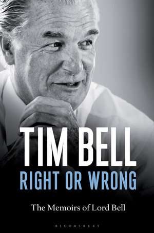 Right or Wrong: The Memoirs of Lord Bell de Lord Tim Bell