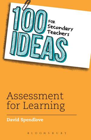 100 Ideas for Secondary Teachers: Assessment for Learning de David Spendlove