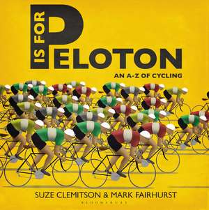 P Is For Peloton: The A-Z Of Cycling de Suze Clemitson