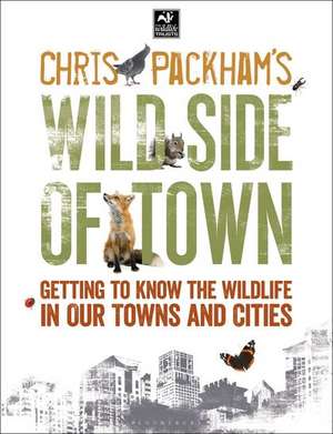 Chris Packham's Wild Side Of Town: Getting to Know the Wildlife in Our Towns and Cities de Chris Packham