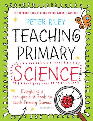 Bloomsbury Curriculum Basics: Teaching Primary Science de Peter Riley