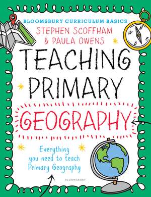 Bloomsbury Curriculum Basics: Teaching Primary Geography de Dr Stephen Scoffham