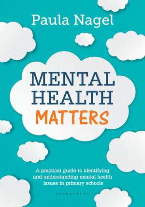 Mental Health Matters: A practical guide to identifying and understanding mental health issues in primary schools de Paula Nagel