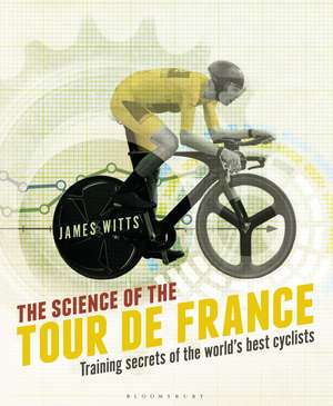 The Science of the Tour de France: Training secrets of the world’s best cyclists de James Witts