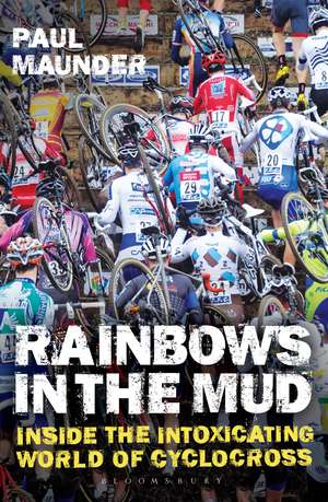 Rainbows in the Mud: Inside the Intoxicating World of Cyclocross de Paul Maunder